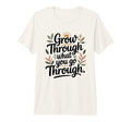 Grow Through What You Go Through Self T-Shirt - Graphic Print for Adults - T-Shirt, Sweatshirt, Hoodie