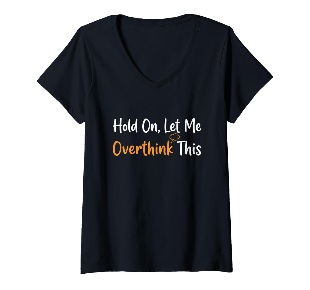 Womens Hold Let Me Overthink This T-Shirt - Trendy Graphic Men Women - T-Shirt, Sweatshirt, Hoodie