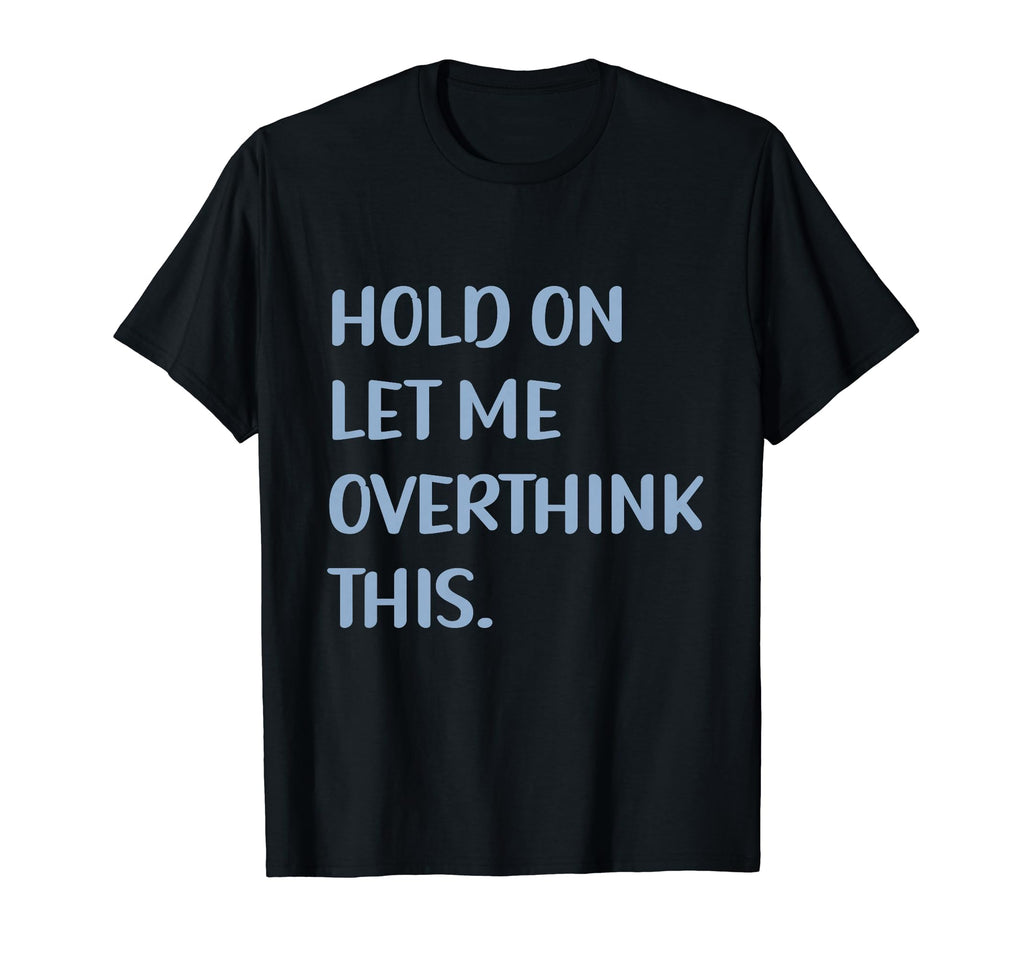 Funny Sarcastic Hold Let Me T-Shirt - Minimalist Print for Adults - T-Shirt, Sweatshirt, Hoodie