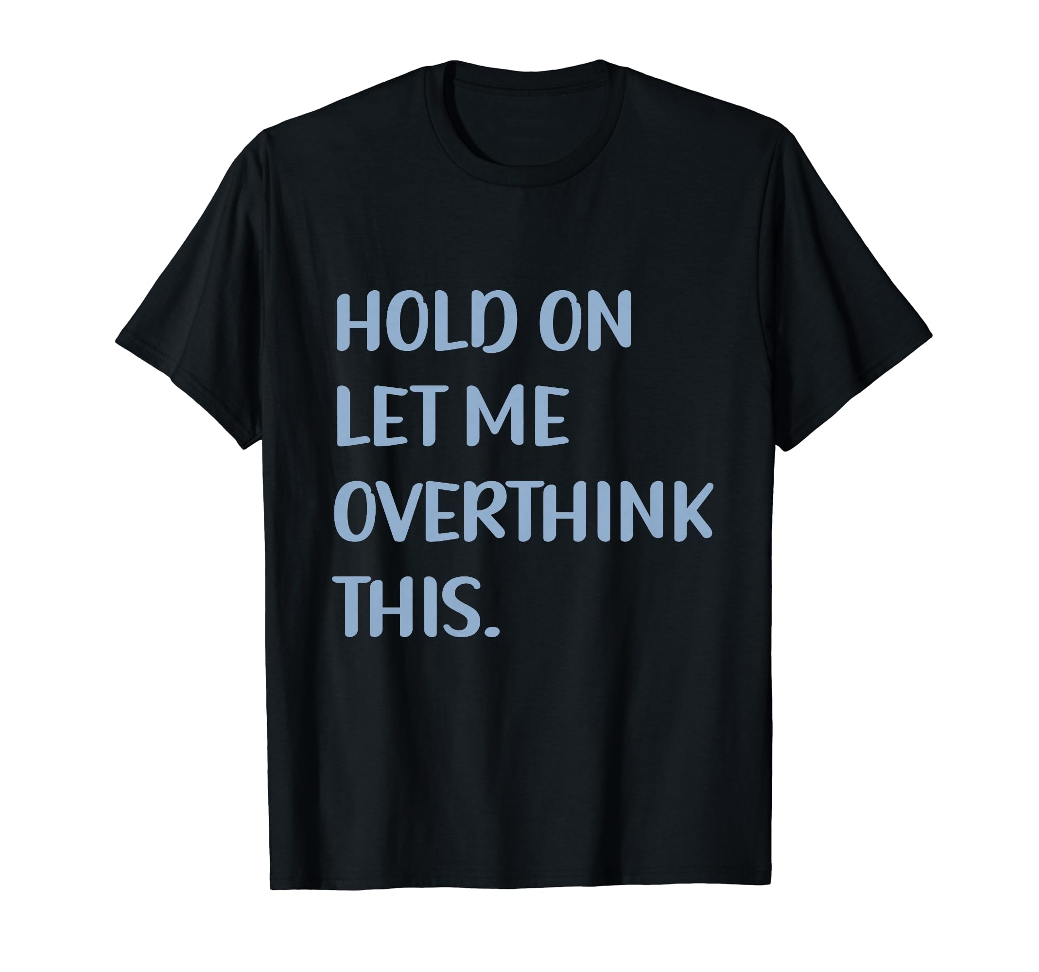 Funny Sarcastic Hold Let Me T-Shirt - Minimalist Print for Adults - T-Shirt, Sweatshirt, Hoodie