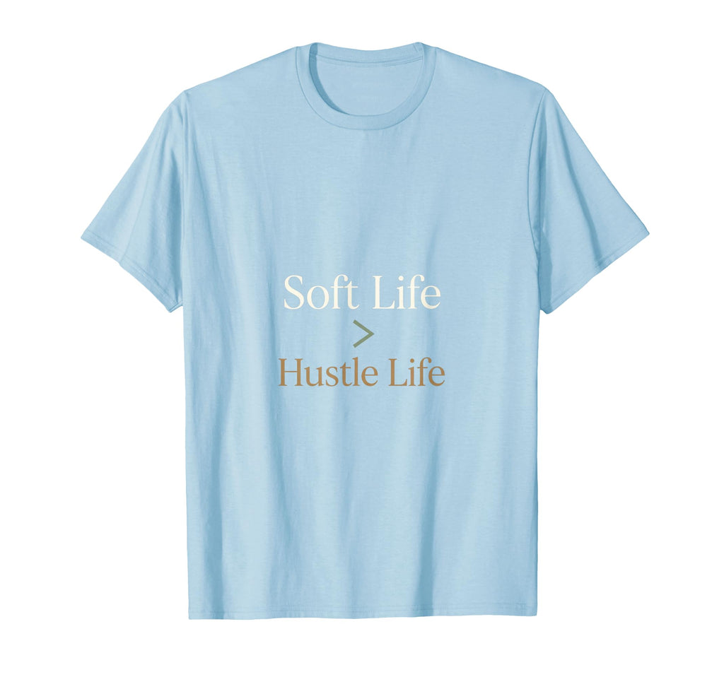 Soft Life Over Hustle Life Self T-Shirt - Fun Novelty Design for Adults - T-Shirt, Sweatshirt, Hoodie