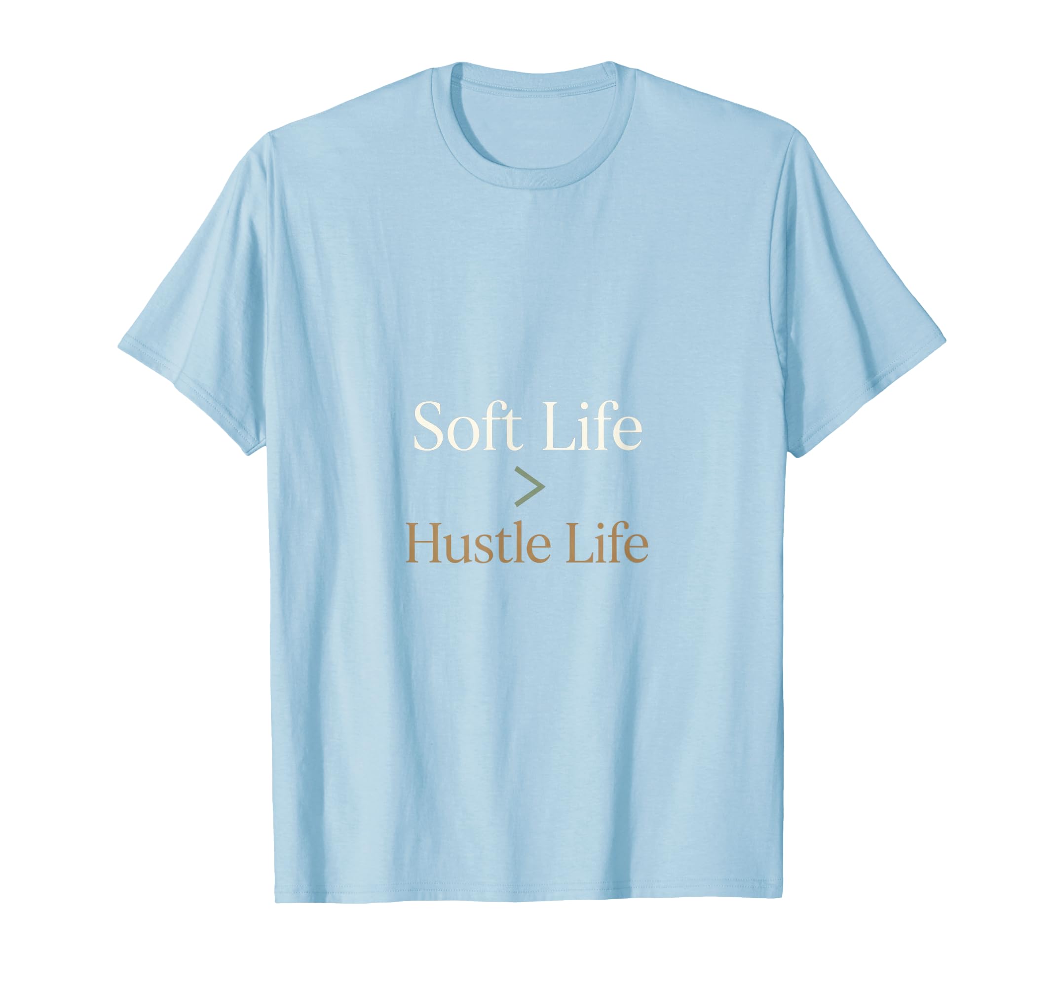 Soft Life Over Hustle Life Self T-Shirt - Fun Novelty Design for Adults - T-Shirt, Sweatshirt, Hoodie