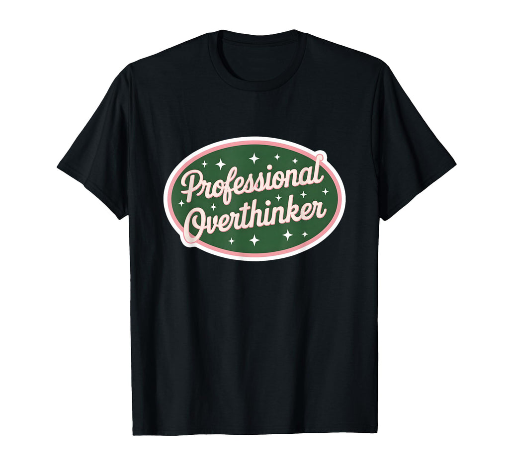 Professional Overthinker Funny T-Shirt - Novelty Apparel Unisex - T-Shirt, Sweatshirt, Hoodie