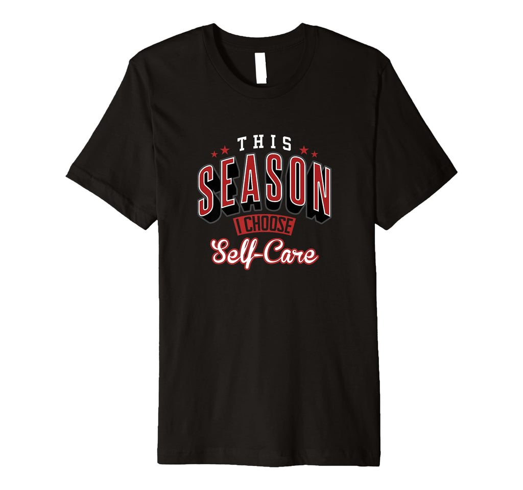 This Season I Choose Self Care Motivation T-Shirt - Novelty Apparel Unisex - T-Shirt, Sweatshirt, Hoodie