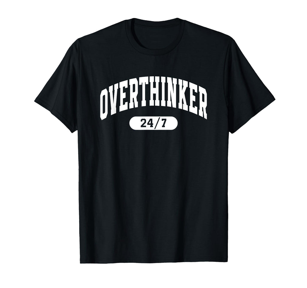 Overthinker 24 7 Funny Relatable T-Shirt - Casual Everyday Wear Unisex - T-Shirt, Sweatshirt, Hoodie
