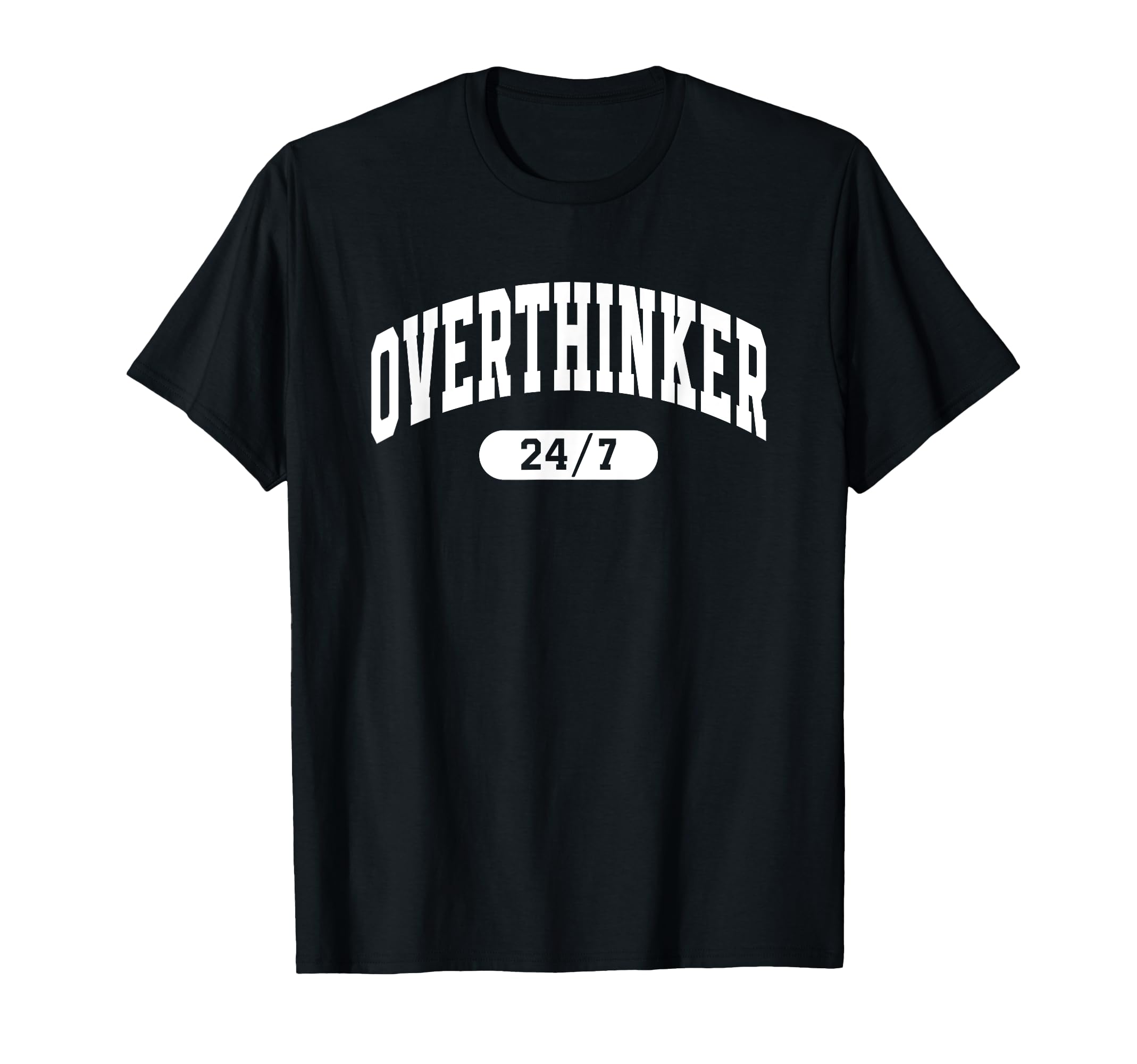 Overthinker 24 7 Funny Relatable T-Shirt - Casual Everyday Wear Unisex - T-Shirt, Sweatshirt, Hoodie