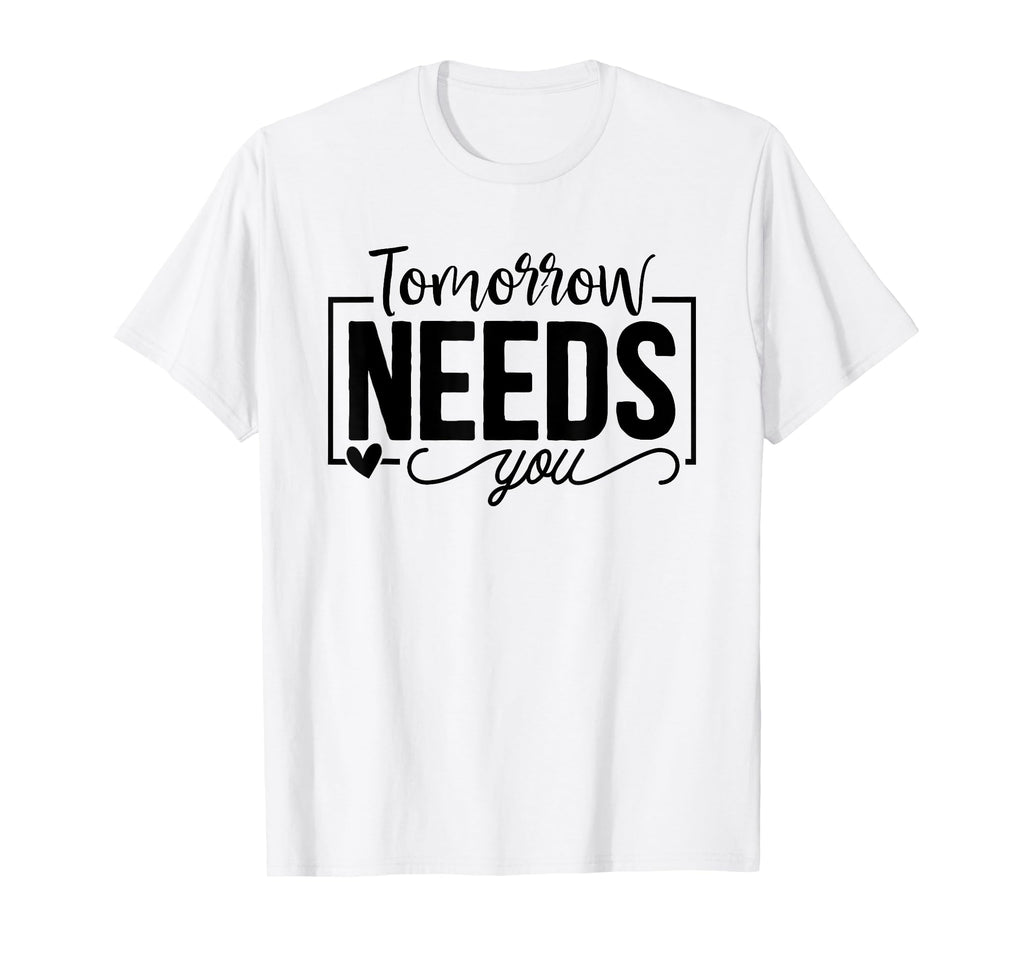 Tomorrow Needs You Mental Health Awareness T-Shirt - Unique Graphic Unisex - T-Shirt, Sweatshirt, Hoodie