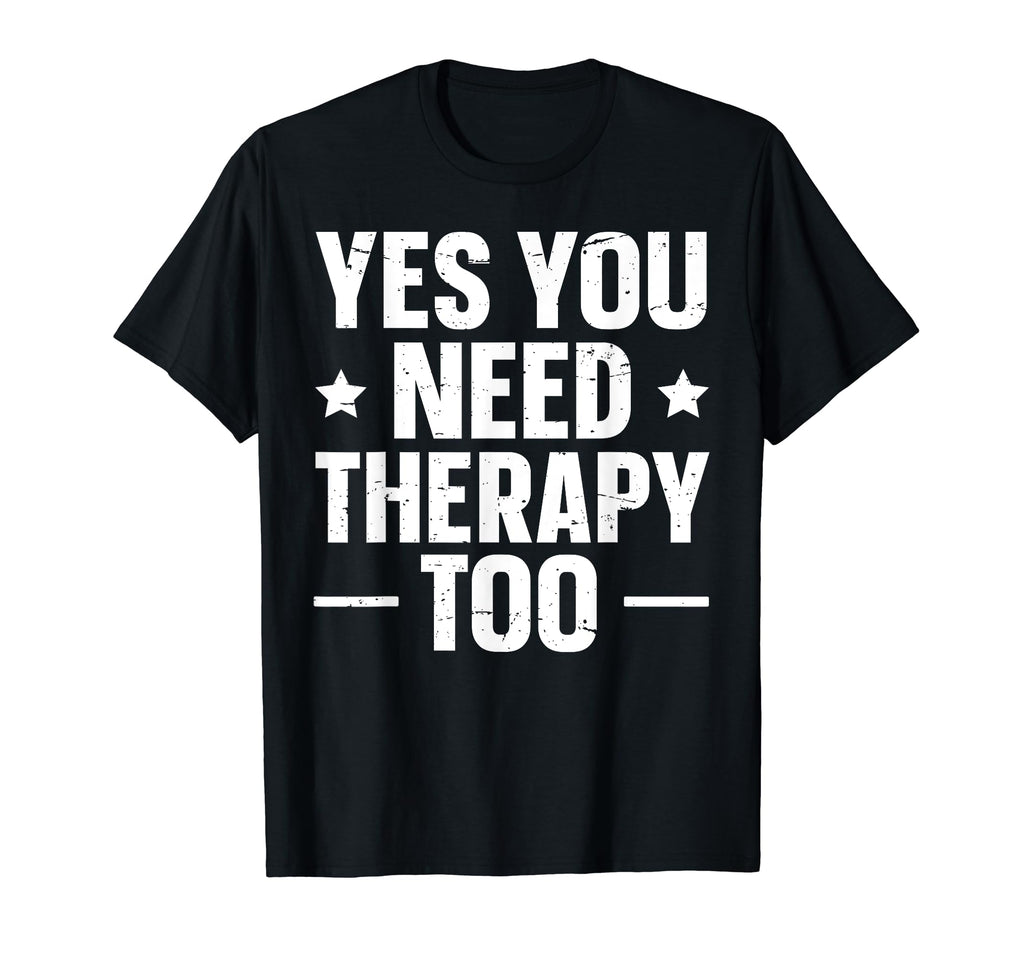Yes You Need Therapy Too T-Shirt - Minimalist Print for Adults - T-Shirt, Sweatshirt, Hoodie