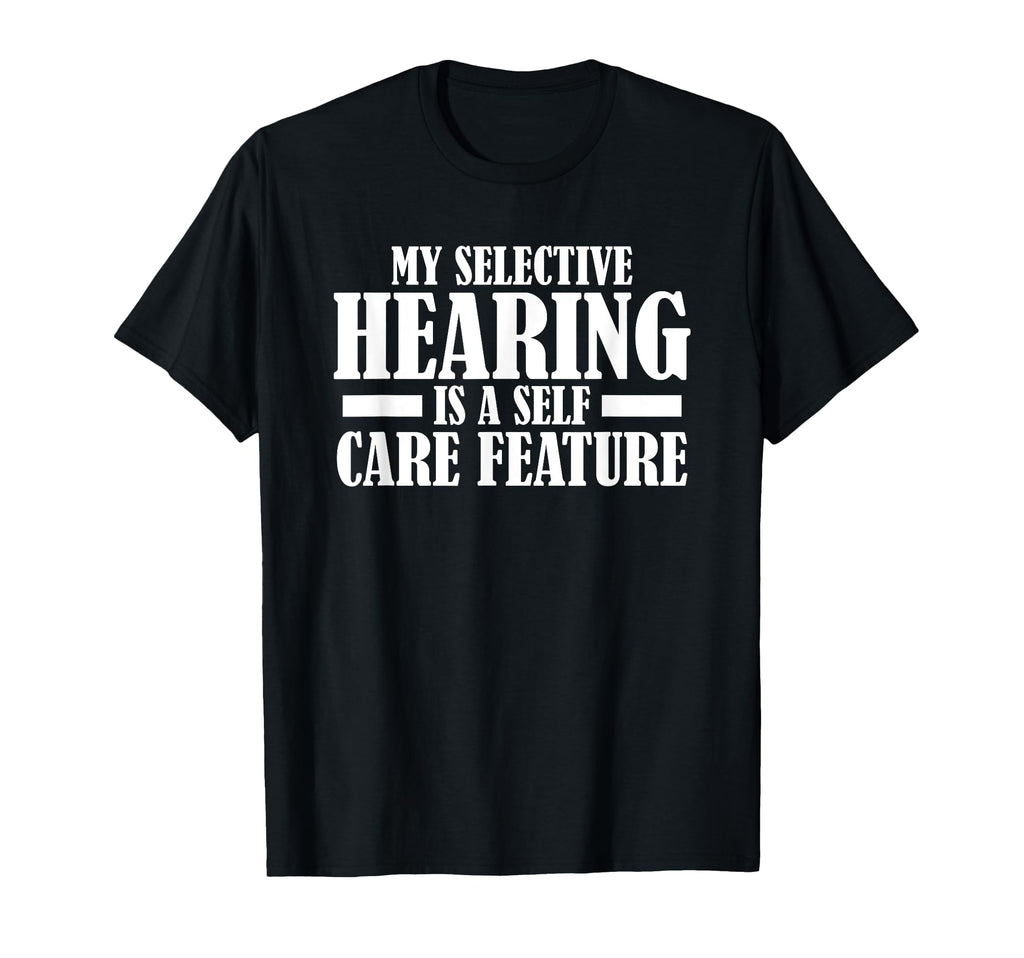 My Selective Hearing Is Self Care T-Shirt - Fun Novelty Design Unisex - T-Shirt, Sweatshirt, Hoodie
