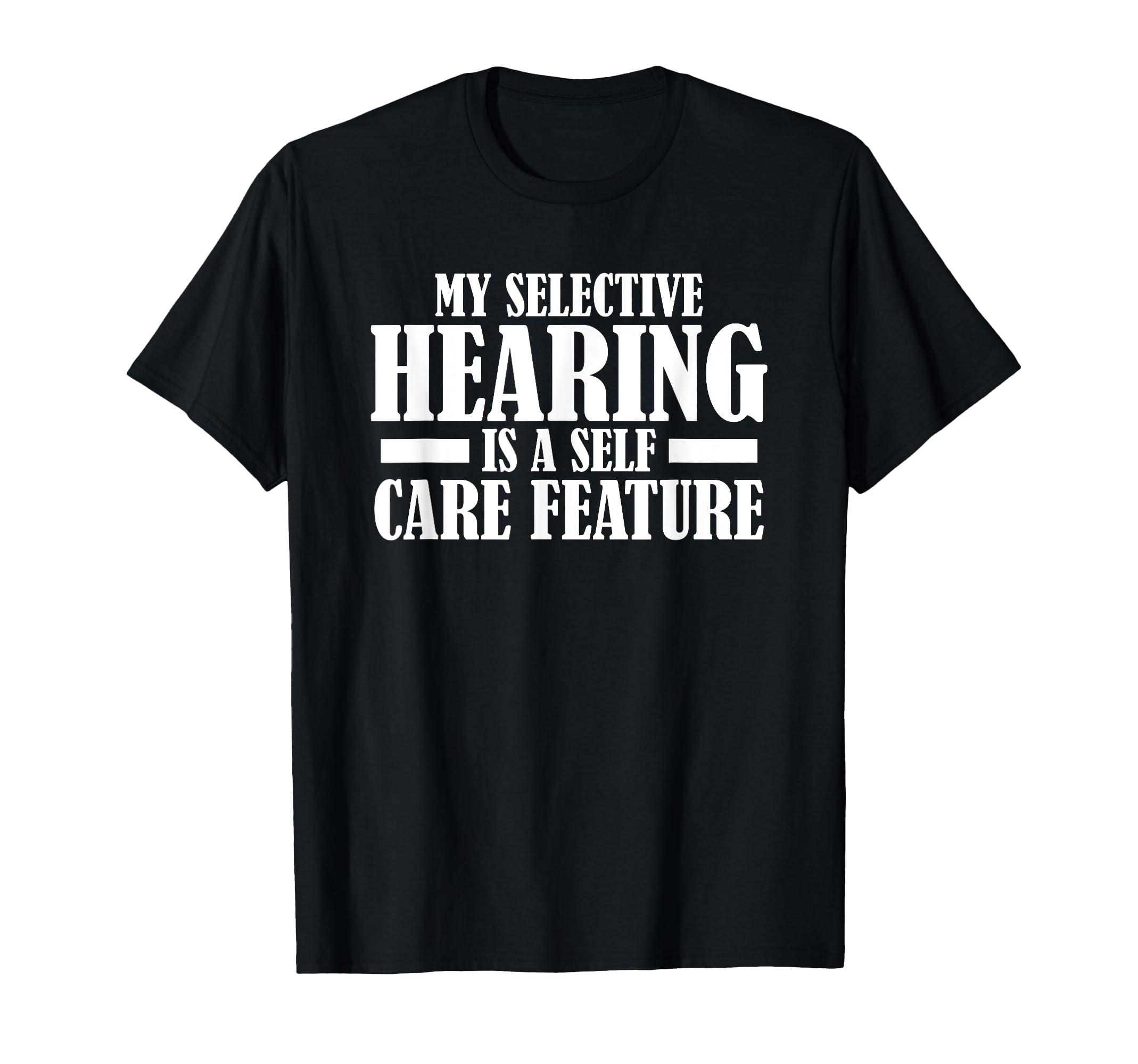My Selective Hearing Is Self Care T-Shirt - Fun Novelty Design Unisex - T-Shirt, Sweatshirt, Hoodie