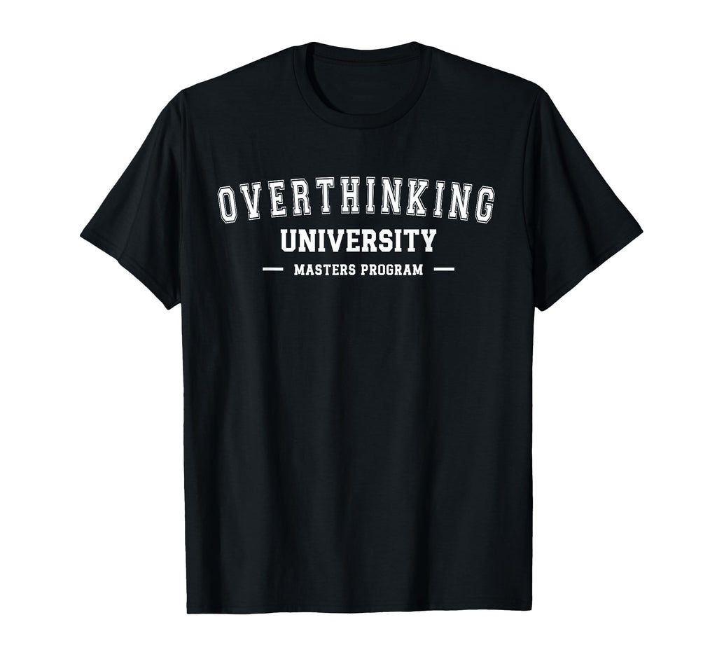 Overthinking University Funny T-Shirt - Unique Graphic for Adults - T-Shirt, Sweatshirt, Hoodie