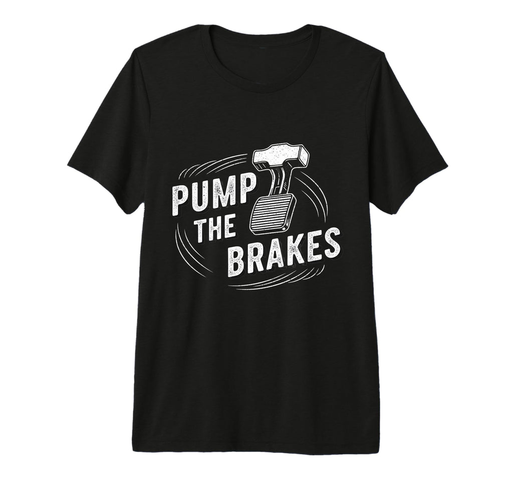 Pump Brakes Car Joke Mechanic T-Shirt - Fun Novelty Design Men Women - T-Shirt, Sweatshirt, Hoodie