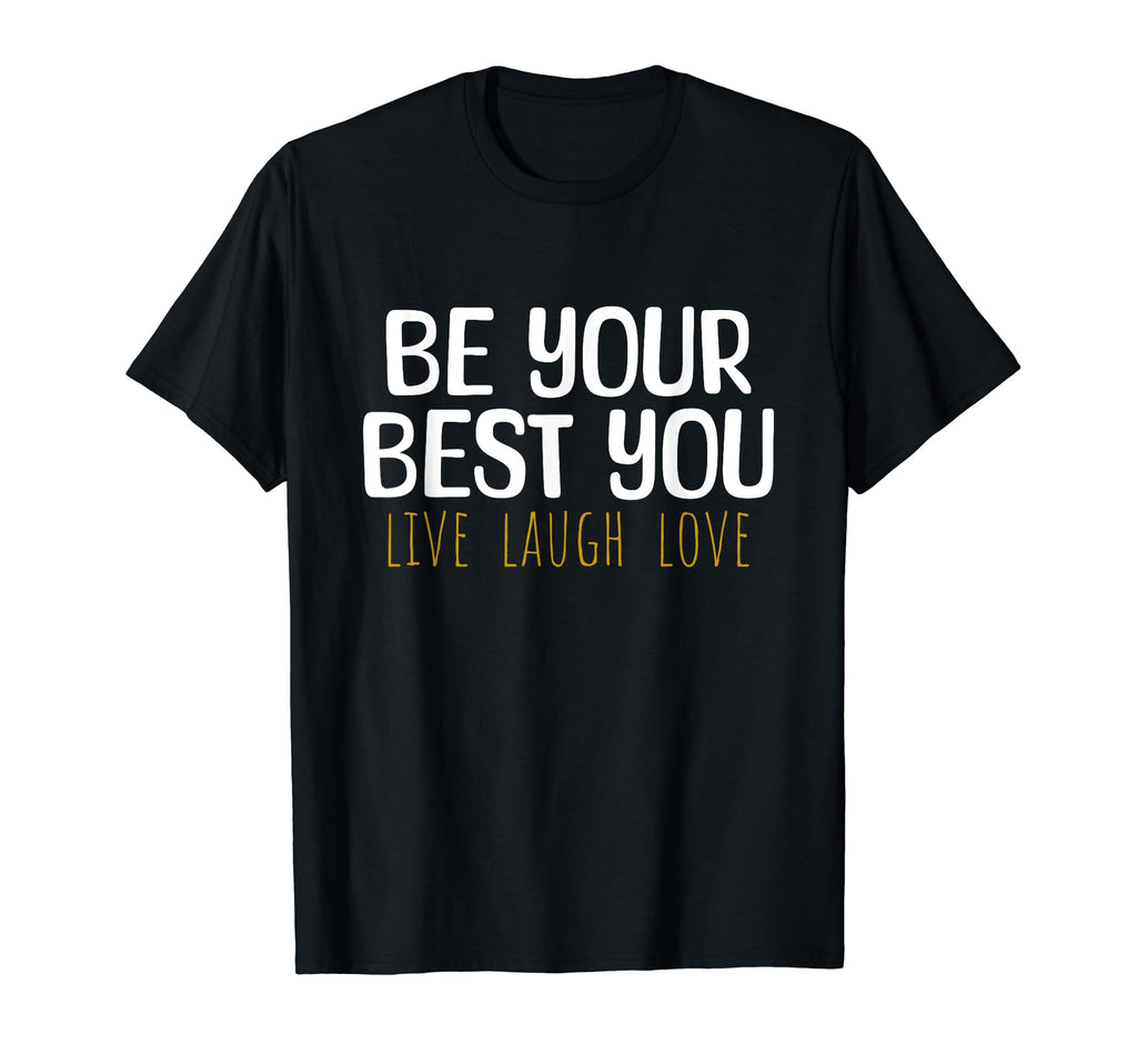 Be Your Best You Live Laugh Love Positive T-Shirt - Graphic Print Unisex - T-Shirt, Sweatshirt, Hoodie