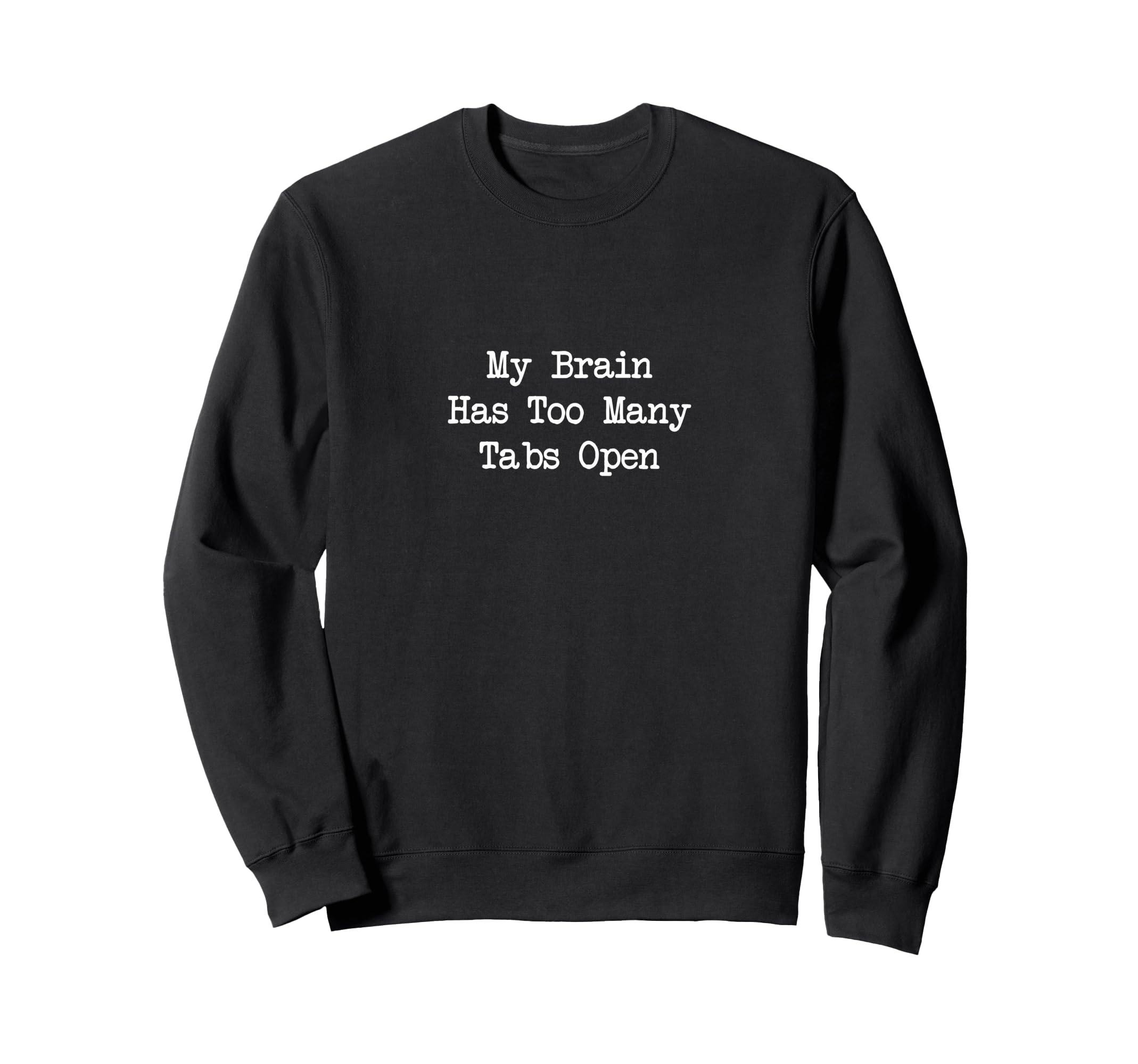 My Brain Has Too Many Tabs Open Sweatshirt - Aesthetic Graphic Men Women - T-Shirt, Sweatshirt, Hoodie