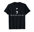 Its Ok Not To Be Ok Semicolon Mental T-Shirt - Minimalist Print Unisex - T-Shirt, Sweatshirt, Hoodie
