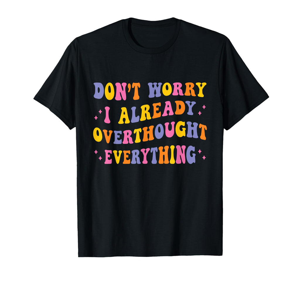 Dont Worry I Already Overthought T-Shirt - Aesthetic Graphic Men Women - T-Shirt, Sweatshirt, Hoodie