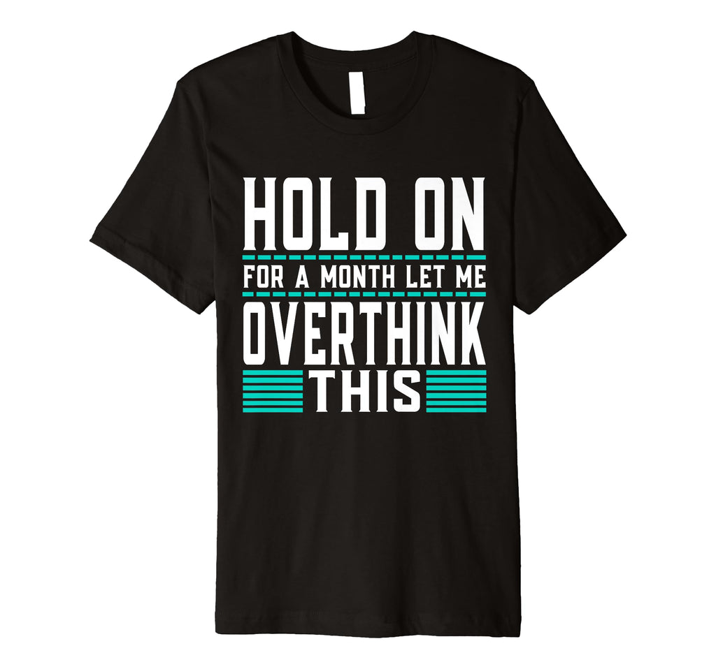 Hold Month Let Me Overthink This T-Shirt - Unique Graphic Men Women - T-Shirt, Sweatshirt, Hoodie