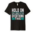 Hold Month Let Me Overthink This T-Shirt - Unique Graphic Men Women - T-Shirt, Sweatshirt, Hoodie