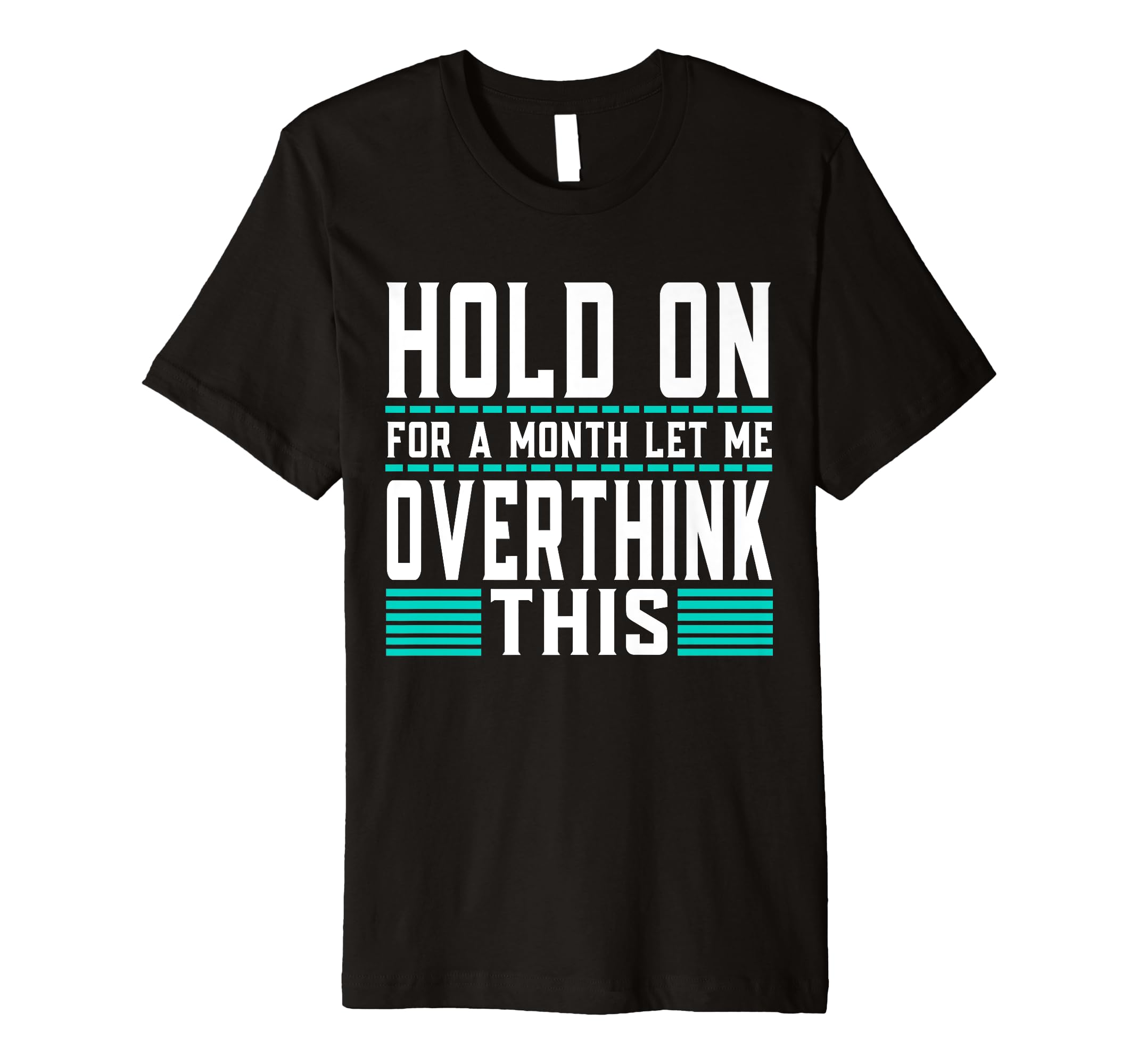 Hold Month Let Me Overthink This T-Shirt - Unique Graphic Men Women - T-Shirt, Sweatshirt, Hoodie