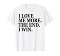I Love Me More I Win End Funny Self T-Shirt - Novelty Apparel Men Women - T-Shirt, Sweatshirt, Hoodie