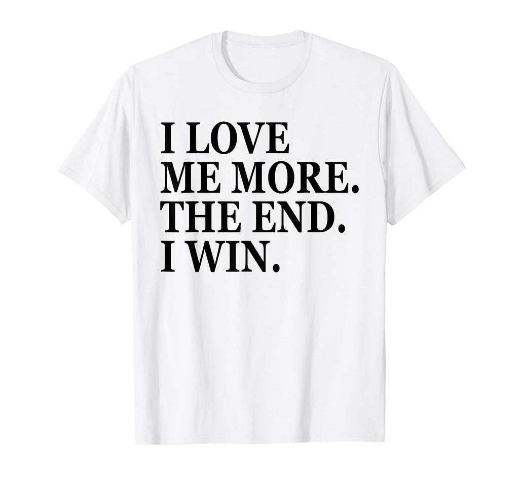 I Love Me More I Win End Funny Self T-Shirt - Streetwear Style Men Women - T-Shirt, Sweatshirt, Hoodie