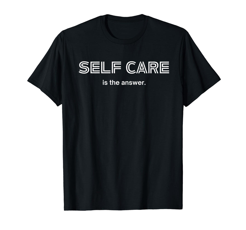 Fun Self Care Is Answer T-Shirt - Custom Art Print Unisex - T-Shirt, Sweatshirt, Hoodie