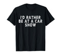 Id Rather Be Car Show T-Shirt - Aesthetic Graphic Unisex - T-Shirt, Sweatshirt, Hoodie