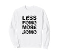 Less Fomo More Jomo Minimalist Sweatshirt - Streetwear Style Unisex - T-Shirt, Sweatshirt, Hoodie