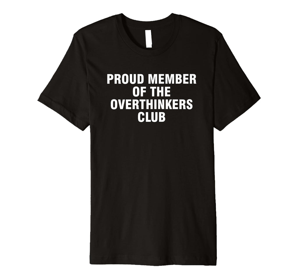 Proud Member Overthinkers Club T-Shirt - Unique Graphic for Adults - T-Shirt, Sweatshirt, Hoodie
