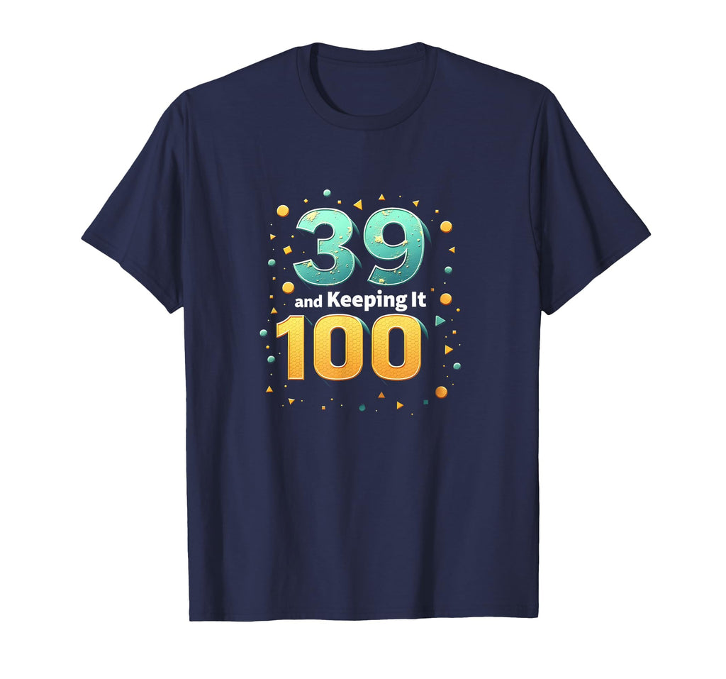 39 And Keeping It 100 Birthday Gift T-Shirt - Novelty Apparel Men Women - T-Shirt, Sweatshirt, Hoodie