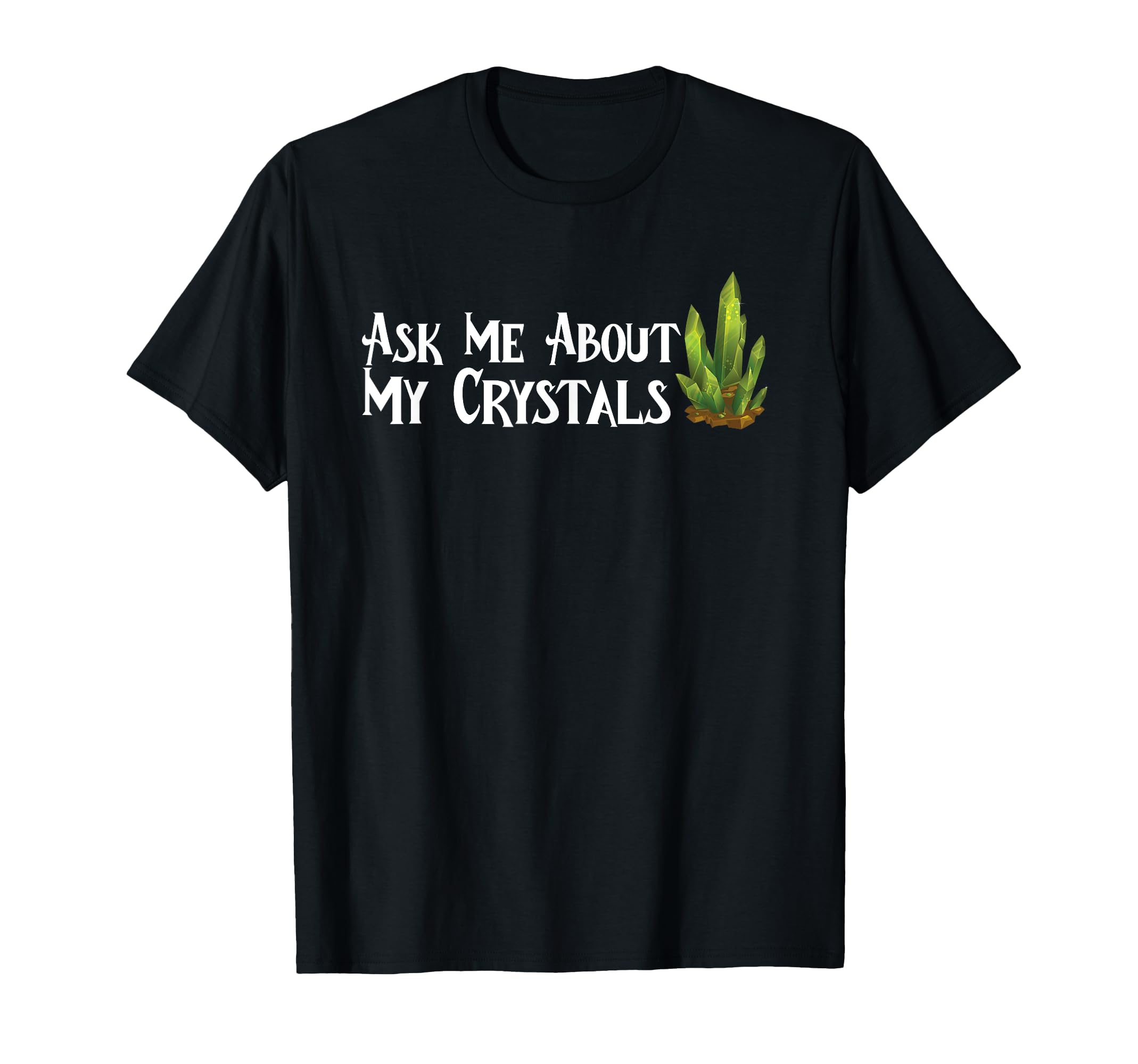 Ask Me About My Crystals Chakra T-Shirt - Casual Everyday Wear Men Women - T-Shirt, Sweatshirt, Hoodie