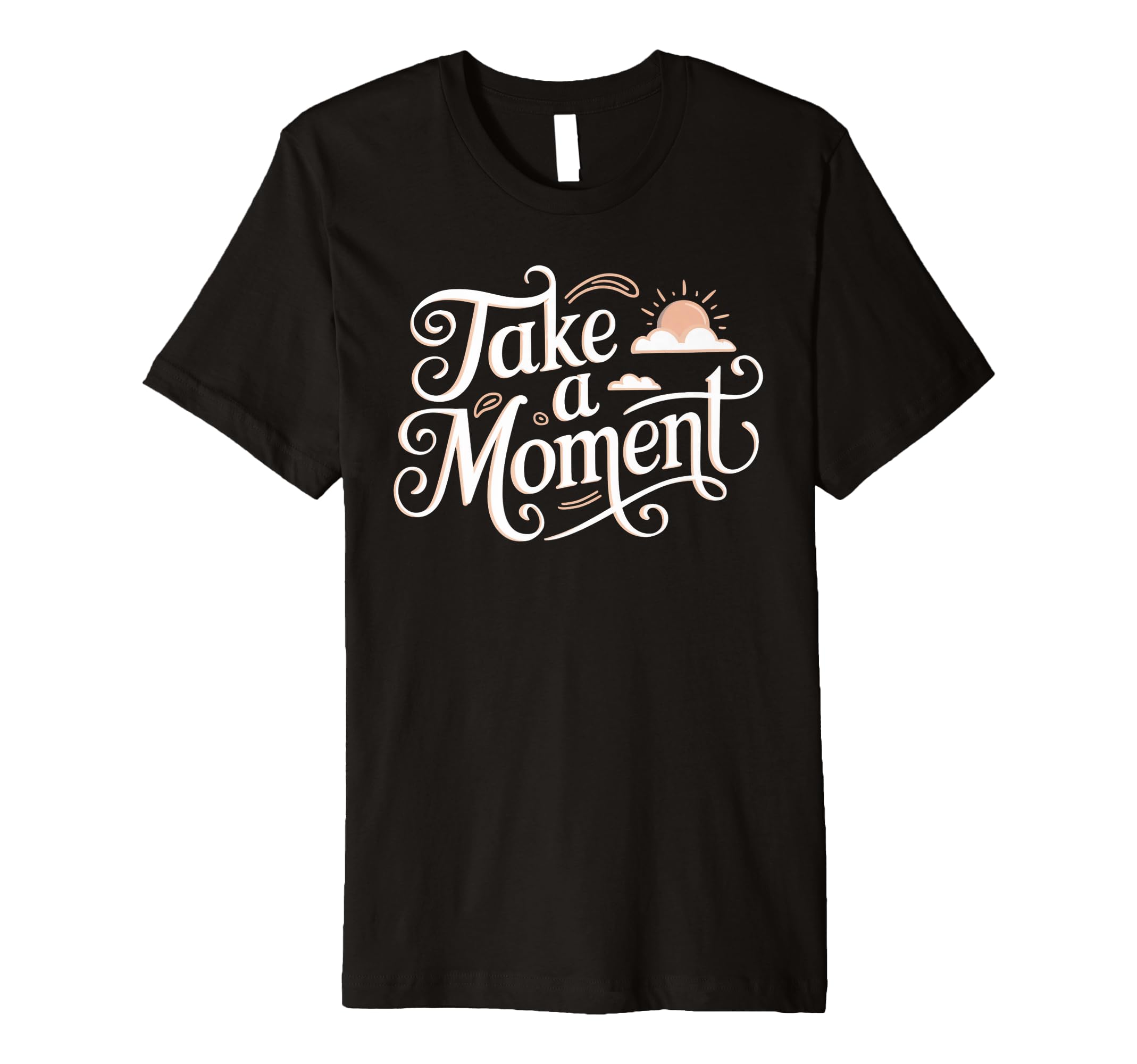 Take Moment Inspirational T-Shirt - Minimalist Print for Adults - T-Shirt, Sweatshirt, Hoodie