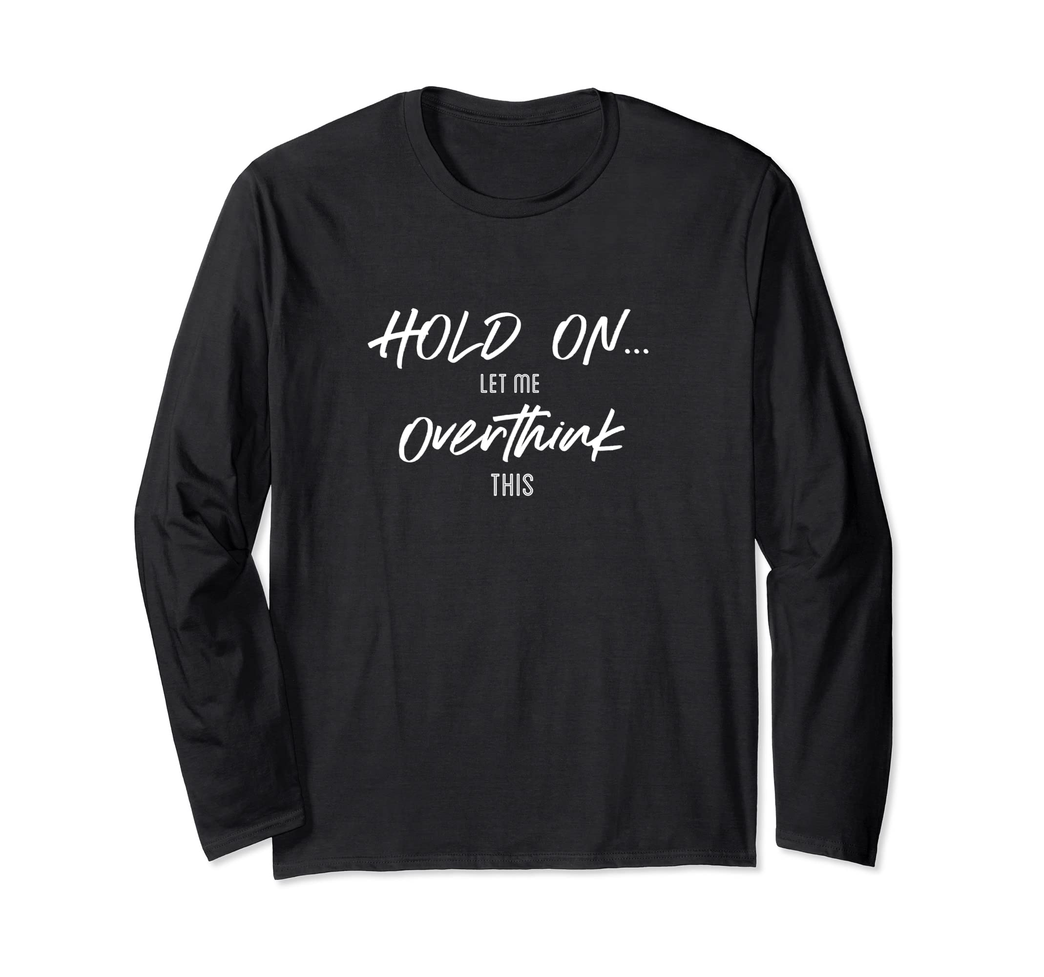 Hold Let Me Overthink This Quotes T-Shirt - Custom Art Print Unisex - T-Shirt, Sweatshirt, Hoodie