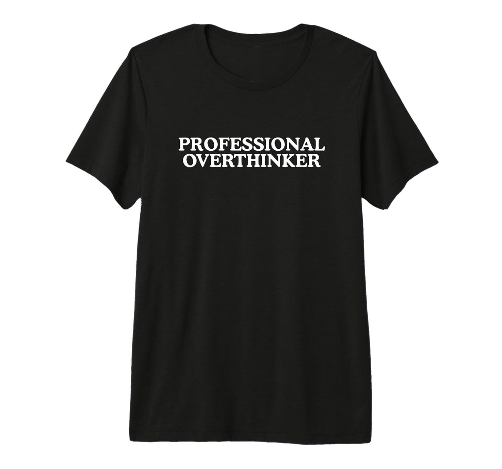 Professional Over Thinker Funny T-Shirt - Custom Art Print Men Women - T-Shirt, Sweatshirt, Hoodie
