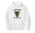 I Like Plants They Dont Talk Funny Hoodie - Graphic Print Men Women - T-Shirt, Sweatshirt, Hoodie