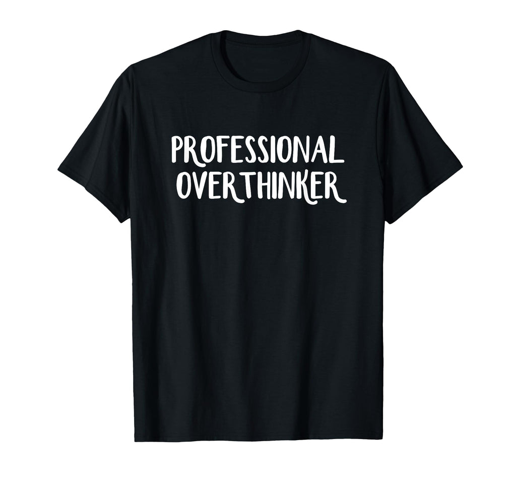 Professional Overthinker T-Shirt - Casual Everyday Wear Unisex - T-Shirt, Sweatshirt, Hoodie