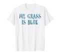 My Grass Is Blue Bluegrass Typography T-Shirt - Custom Art Print Men Women - T-Shirt, Sweatshirt, Hoodie