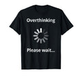 Overthinking Please Wait Overthinker T-Shirt - Unique Graphic Men Women - T-Shirt, Sweatshirt, Hoodie