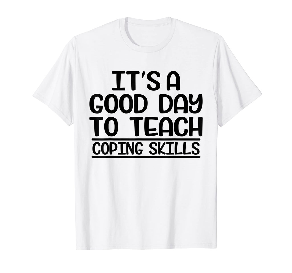 Its Good Day To Teach Coping Skills T-Shirt - Unique Graphic for Adults - T-Shirt, Sweatshirt, Hoodie
