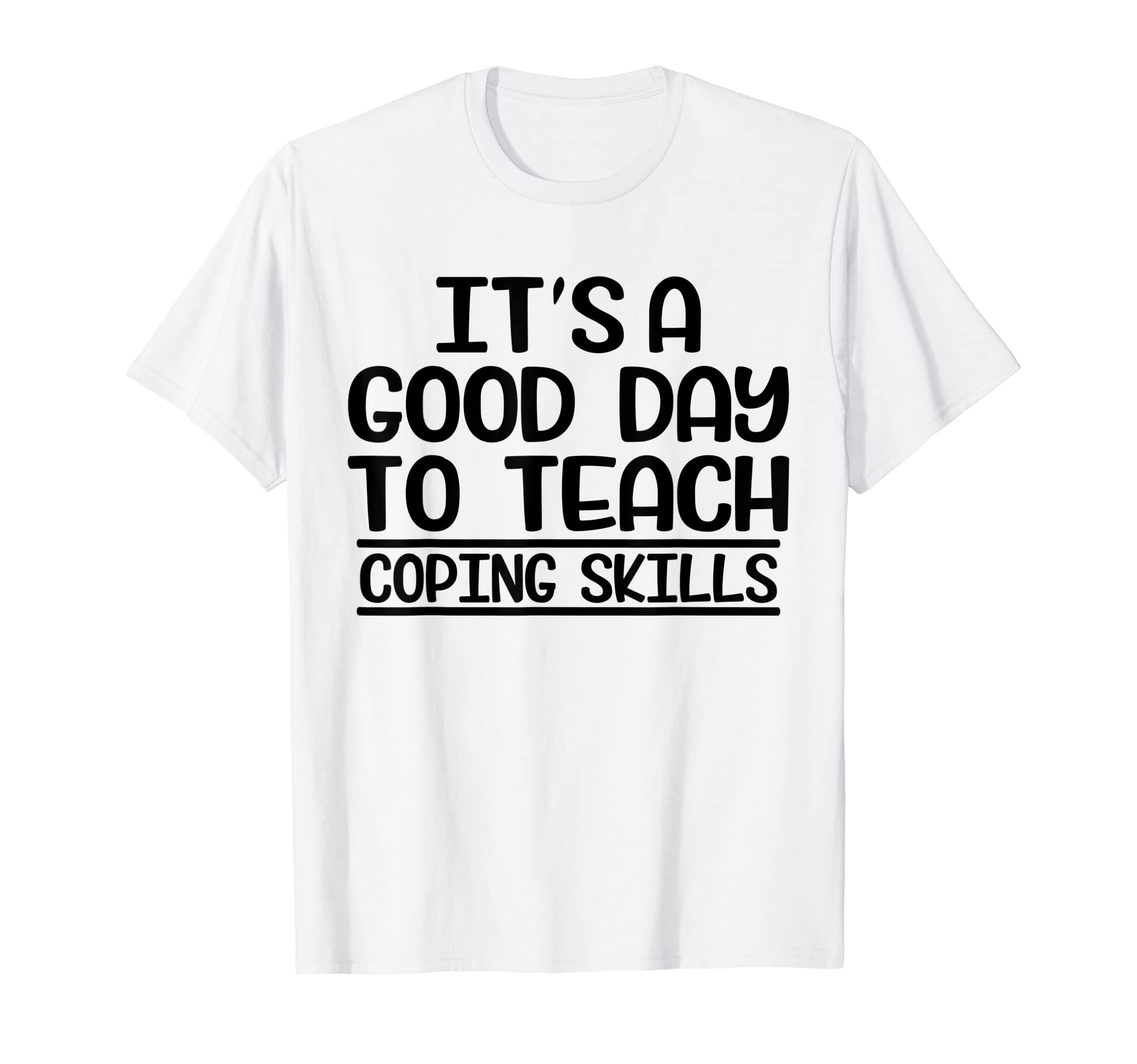 Its Good Day To Teach Coping Skills T-Shirt - Unique Graphic for Adults - T-Shirt, Sweatshirt, Hoodie