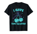 I Have Time To Listen Mental T-Shirt - Casual Everyday Wear Men Women - T-Shirt, Sweatshirt, Hoodie