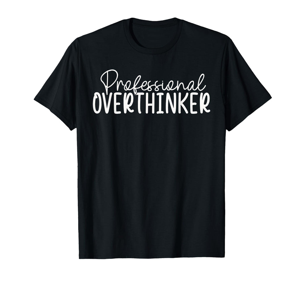 Professional Overthinker T-Shirt - Novelty Apparel for Adults - T-Shirt, Sweatshirt, Hoodie