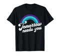 Tomorrow Needs You Mental Health Message T-Shirt - Graphic Print for Adults - T-Shirt, Sweatshirt, Hoodie