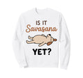 Is It Savasana Yet Funny Dog Yoga Sweatshirt - Casual Everyday Wear Unisex - T-Shirt, Sweatshirt, Hoodie