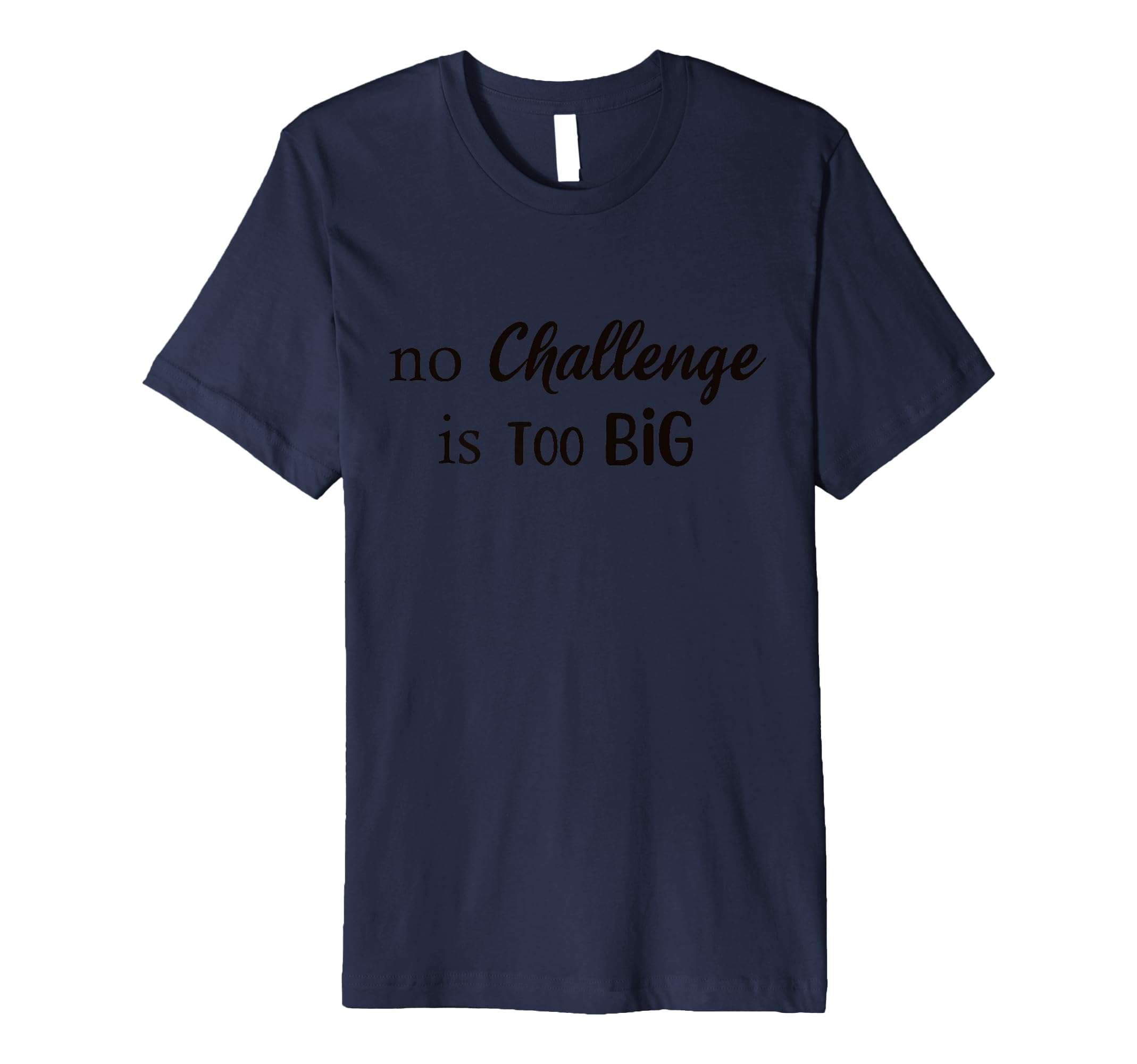 No Challenge Is Too Big Motivational T-Shirt - Fun Novelty Design Unisex - T-Shirt, Sweatshirt, Hoodie