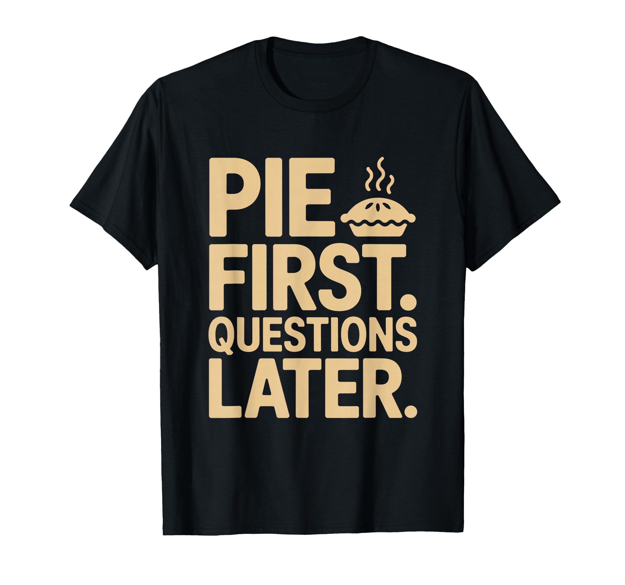 Pie First Questions Later Fall T-Shirt - Casual Everyday Wear Men Women - T-Shirt, Sweatshirt, Hoodie