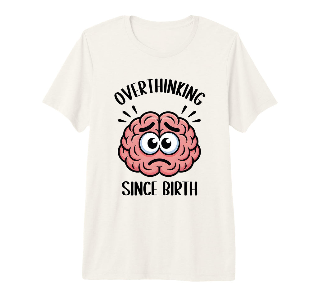 Overthinking Since Birth Brain T-Shirt - Fun Novelty Design for Adults - T-Shirt, Sweatshirt, Hoodie