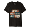 I Dont Overthink Anything Mindset Relax T-Shirt - Novelty Apparel Unisex - T-Shirt, Sweatshirt, Hoodie