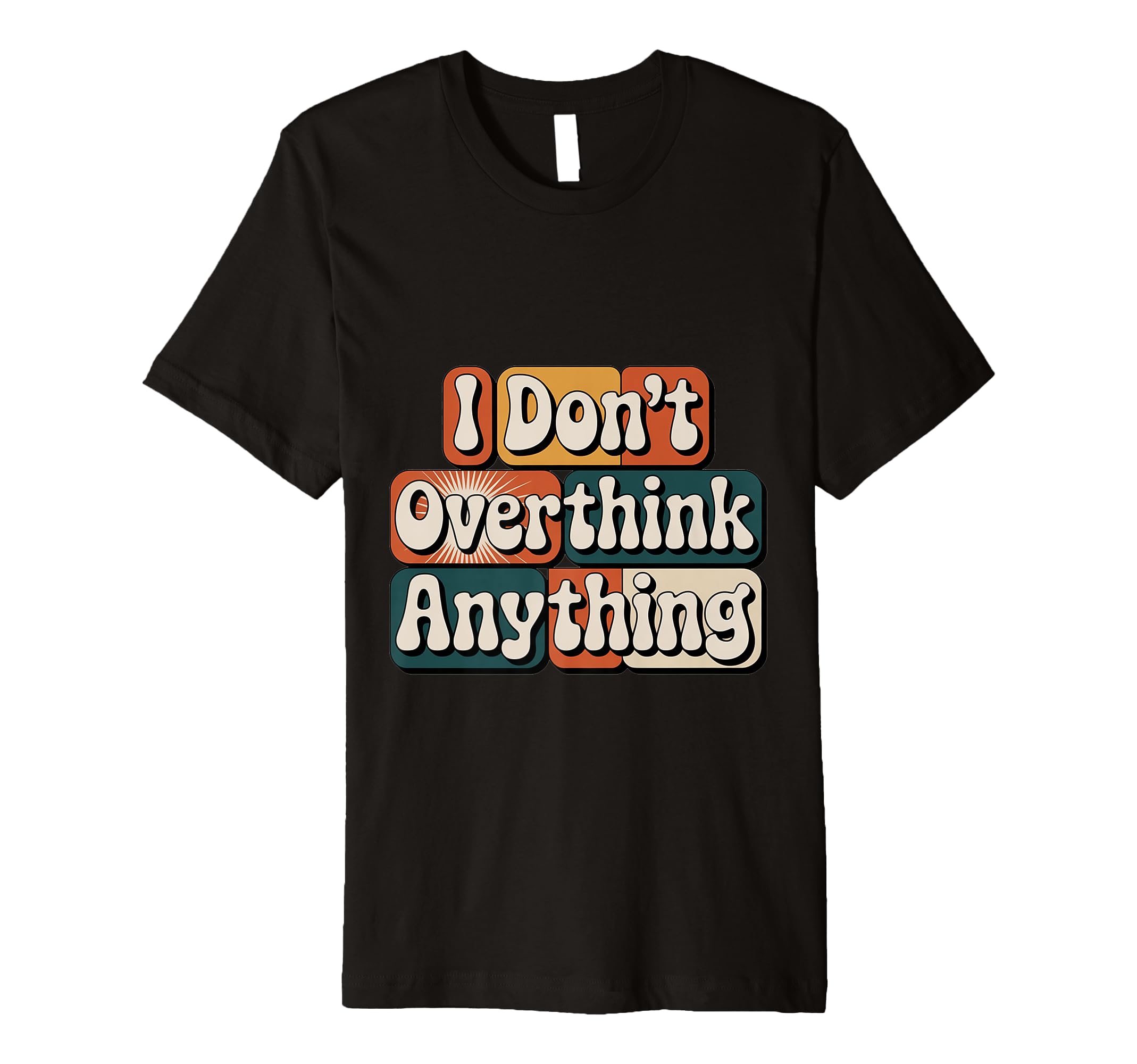 I Dont Overthink Anything Mindset Relax T-Shirt - Novelty Apparel Unisex - T-Shirt, Sweatshirt, Hoodie
