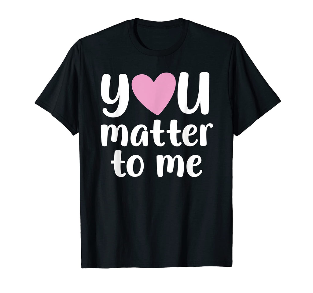 You Matter To Me Mental Health And T-Shirt - Aesthetic Graphic Men Women - T-Shirt, Sweatshirt, Hoodie